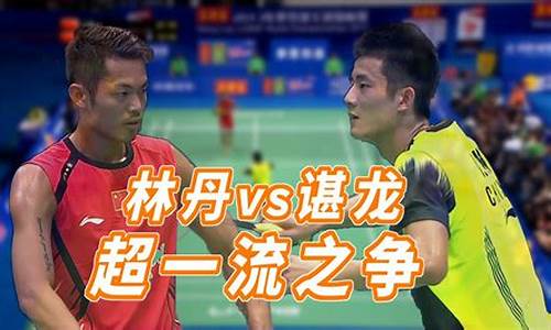 林丹和谌龙比分-羽超联赛林丹vs谌龙