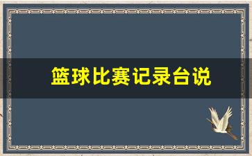 篮球比赛记录台说-篮球比赛记录怎么写