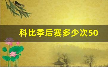 科比季后赛50佳球-科比季后赛多少次50