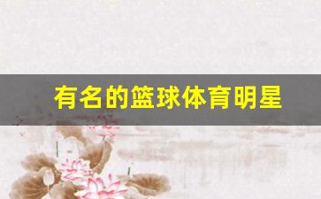 有名的篮球体育明星-篮球体育名人