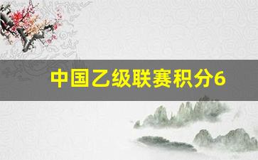 中国乙级联赛积分榜排名-中国乙级联赛积分6