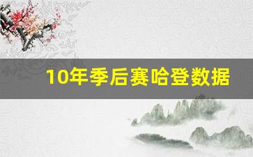 10年季后赛哈登数据-哈登每年季后赛