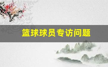 篮球球员专访问题有哪些-篮球球员专访问题