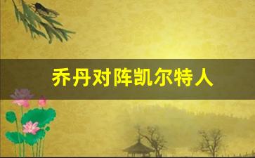乔丹对阵凯尔特人-乔丹·凯尔