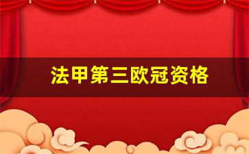 法甲欧冠名额只有三个-法甲第三欧冠资格